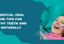 10 Essential Oral Hygiene Tips for Healthy Teeth and Gums Naturally