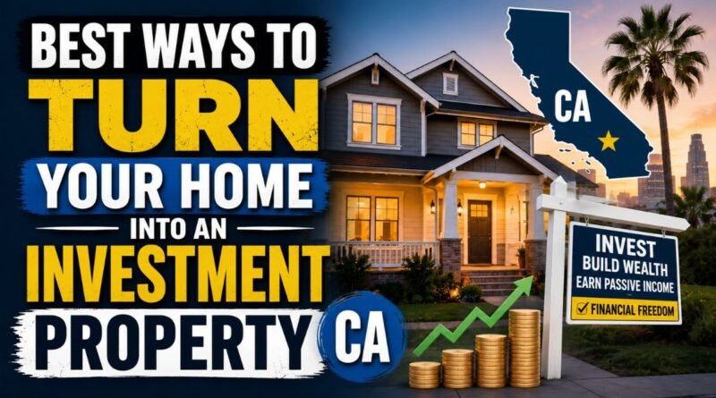 best ways to turn your home into an investment property CA