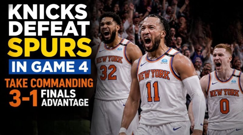 New York Knicks Defeat San Antonio Spurs in Game 4, Take Commanding 3-1 Finals Advantage